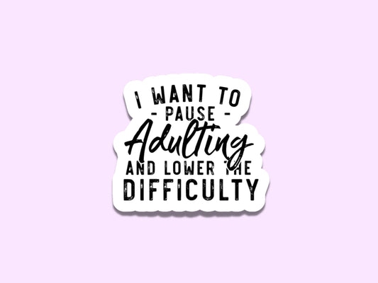 I want to pause adulting and lower the difficulty sticker, sticker for laptop, water bottle sticker, sarcastic gifts, adulting sticker
