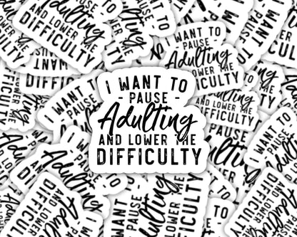 I want to pause adulting and lower the difficulty sticker, sticker for laptop, water bottle sticker, sarcastic gifts, adulting sticker