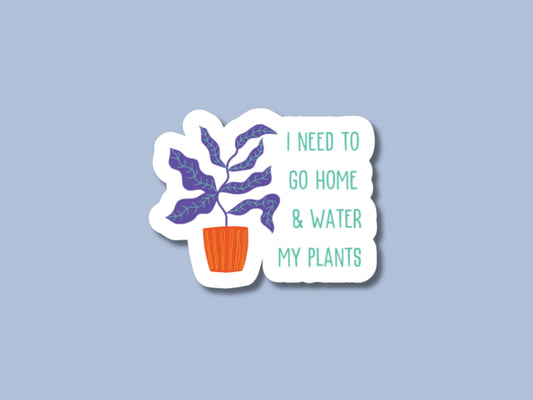 water my plants, gift for plant lover, plant store, plant gift, funny plant sticker, plant sticker, i need to go home and water my plants