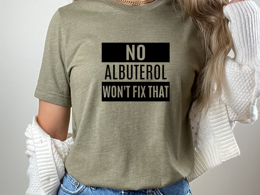 no albuterol won't fix that, respiratory therapy shirt, pulmonary shirt, lung shirt, pulmonary nurse, pulmonlogist shirt, rt shirts