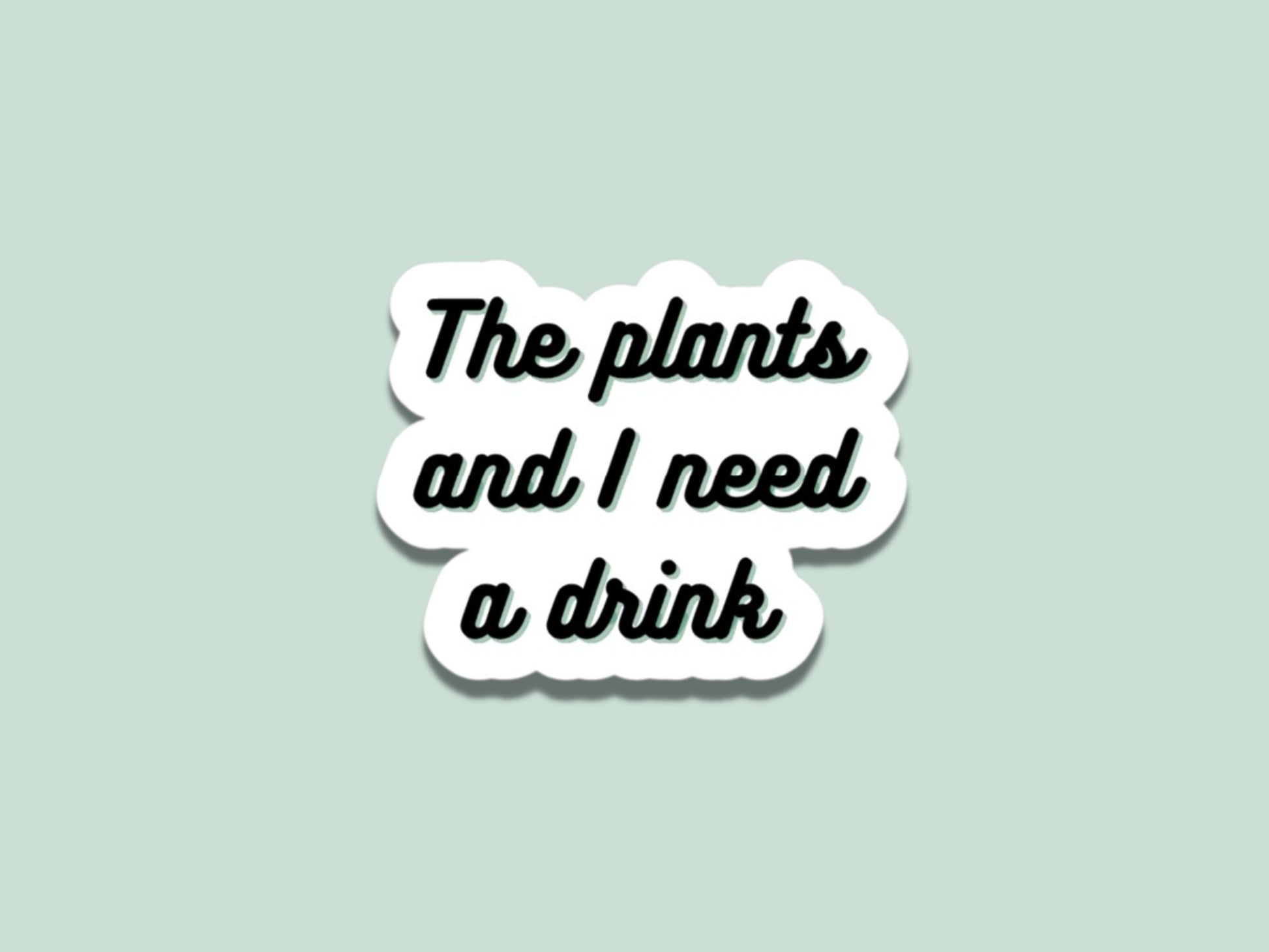 the plants and I need a drink sticker for laptop, plant mom gift, plant sticker for water bottle, plant lover, plant store, plant gifts