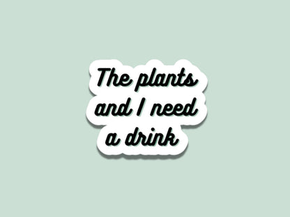 the plants and I need a drink sticker for laptop, plant mom gift, plant sticker for water bottle, plant lover, plant store, plant gifts