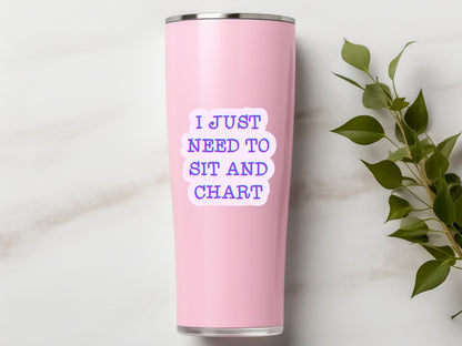 i just need to chart sticker, nurse stickers, cna sticker, respiratory sticker, for laptop, for water bottle, funny nurse gift, aprn sticker