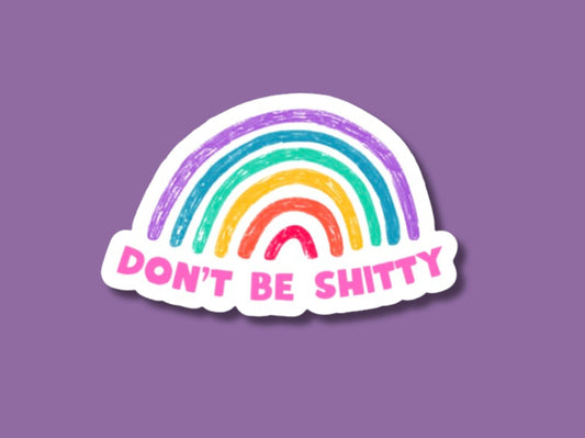 don't be shitty sticker, rainbow sticker, mental health sticker, be kind sticker, water bottle sticker, journal sticker, laptop stickers