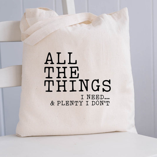 Tote Bag, Funny Tote, All The Things I Need & Plenty I Don’t Tote Bag, Canvas Bag, Reusable Bag