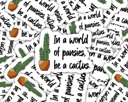 in a world of pansies be a cactus sticker, funny plant sticker, plant sticker for water bottle, plant lover, plant gifts, cactus sticker