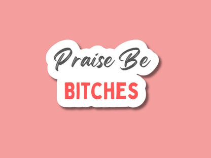 praise be bitches sticker, feminism movement, pro choice sticker, feminist sticker, handmaid’s tale gift, abortion-rights, gifts for her
