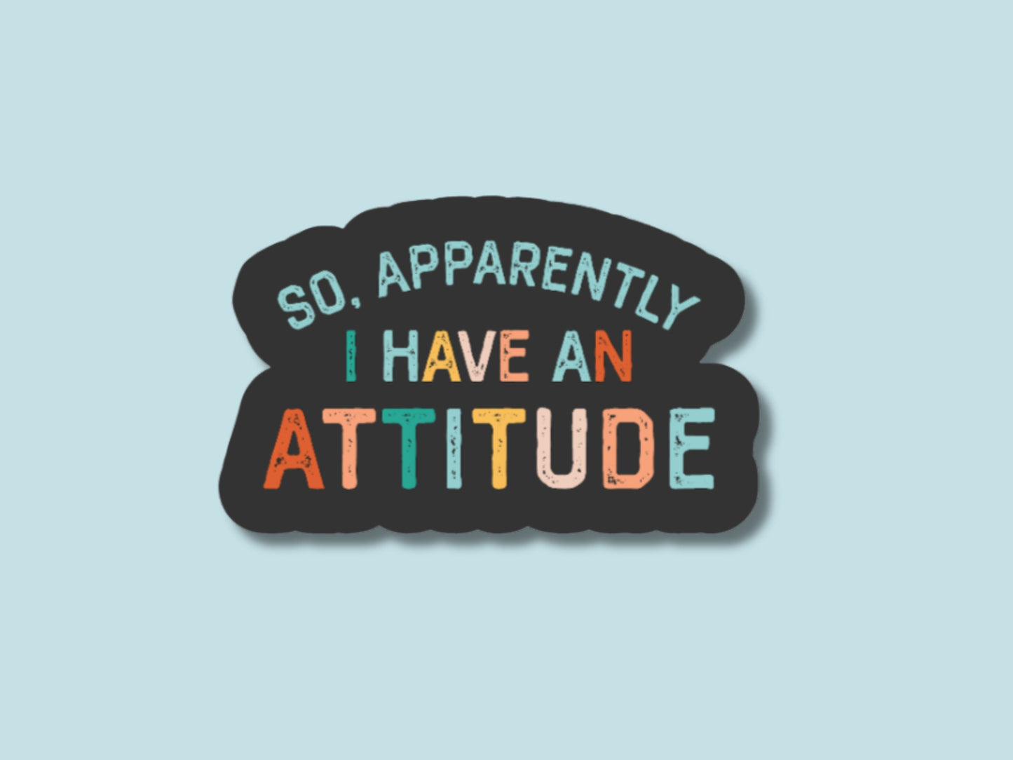 so apparently I have an attitude sticker, sticker for laptop, sarcastic stickers, funny stickers, teenager sticker, idgaf sticker